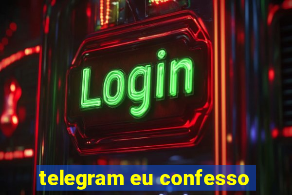 telegram eu confesso
